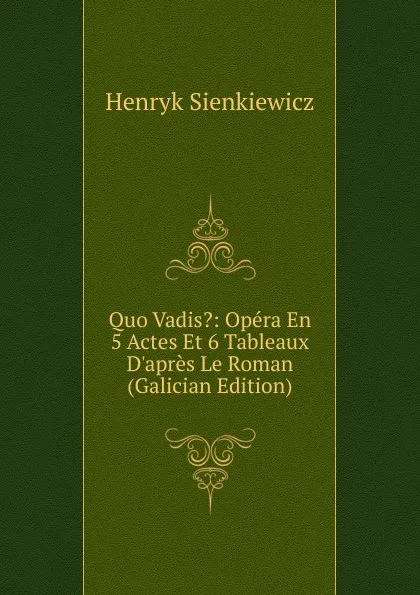 Обложка книги Quo Vadis.: Opera En 5 Actes Et 6 Tableaux D.apres Le Roman (Galician Edition), Sienkiewicz Henryk