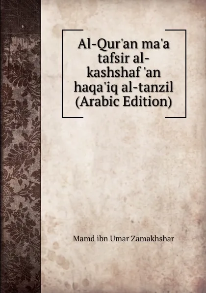 Обложка книги Al-Qur.an ma.a tafsir al-kashshaf .an haqa.iq al-tanzil (Arabic Edition), Mamd ibn Umar Zamakhshar