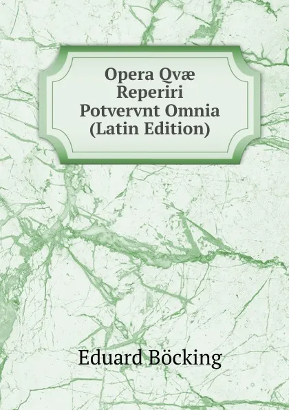 Обложка книги Opera Qvae Reperiri Potvervnt Omnia (Latin Edition), Eduard Böcking