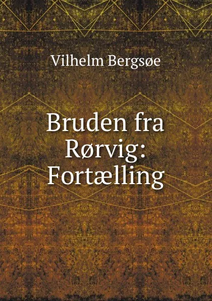 Обложка книги Bruden fra R.rvig: Fortaelling, Vilhelm Bergsoe