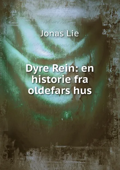 Обложка книги Dyre Rein: en historie fra oldefars hus, Jonas Lie