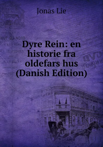 Обложка книги Dyre Rein: en historie fra oldefars hus (Danish Edition), Jonas Lie