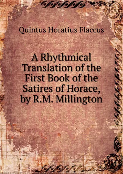 Обложка книги A Rhythmical Translation of the First Book of the Satires of Horace, by R.M. Millington, Flaccus Quintus Horatius