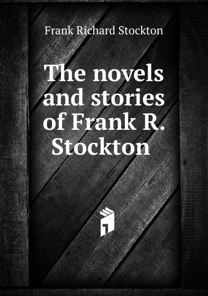 Обложка книги The novels and stories of Frank R. Stockton ., Frank Richard Stockton