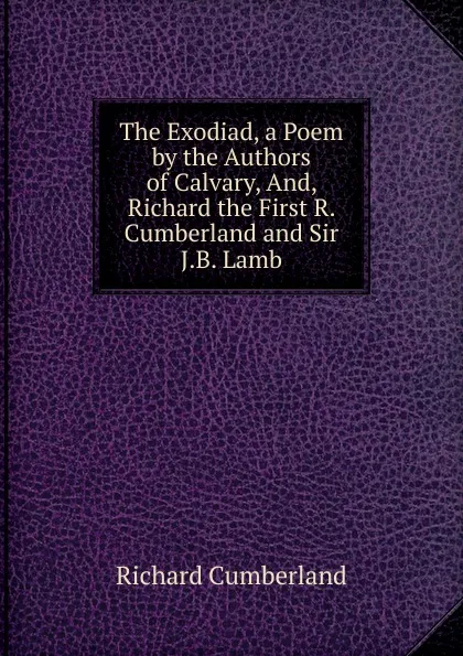 Обложка книги The Exodiad, a Poem by the Authors of Calvary, And, Richard the First R. Cumberland and Sir J.B. Lamb., Cumberland Richard