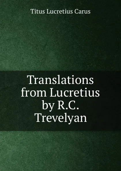 Обложка книги Translations from Lucretius by R.C. Trevelyan, Titus Lucretius Carus