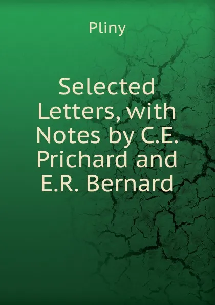 Обложка книги Selected Letters, with Notes by C.E. Prichard and E.R. Bernard, Pliny