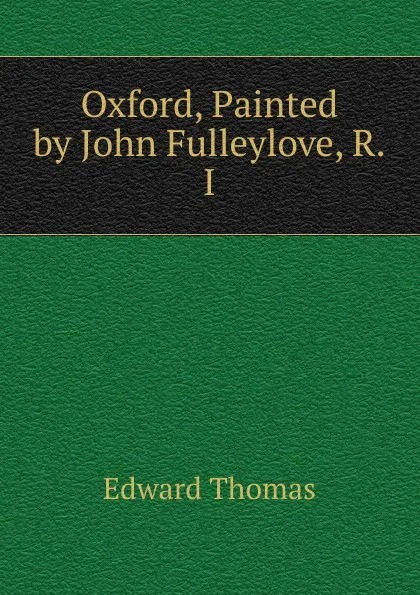 Обложка книги Oxford, Painted by John Fulleylove, R.I., Edward Thomas