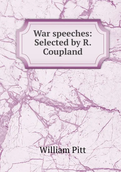 Обложка книги War speeches: Selected by R. Coupland, William Pitt