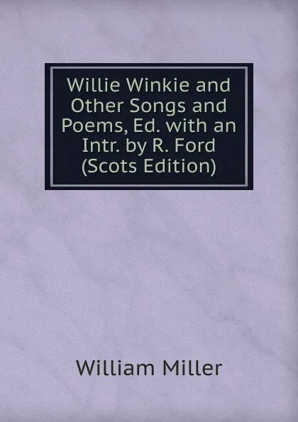 Обложка книги Willie Winkie and Other Songs and Poems, Ed. with an Intr. by R. Ford (Scots Edition), William Miller