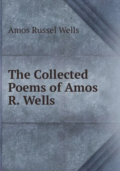 Обложка книги The Collected Poems of Amos R. Wells, Amos Russel Wells