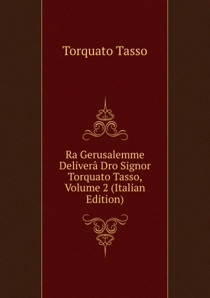 Обложка книги Ra Gerusalemme Delivera Dro Signor Torquato Tasso, Volume 2 (Italian Edition), Torquato Tasso