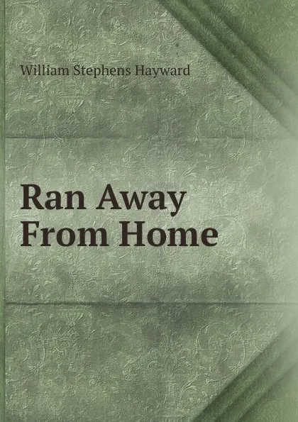 Обложка книги Ran Away From Home, William Stephens Hayward