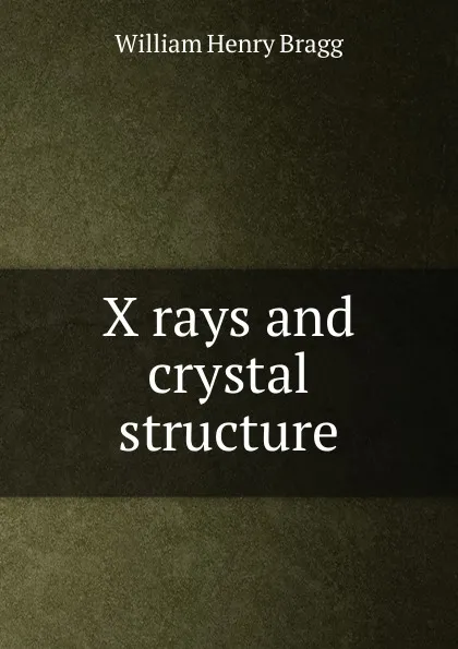 Обложка книги X rays and crystal structure, William Henry Bragg