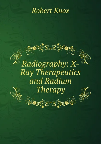 Обложка книги Radiography: X-Ray Therapeutics and Radium Therapy, Robert Knox