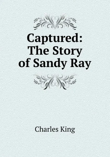 Обложка книги Captured: The Story of Sandy Ray, Charles King