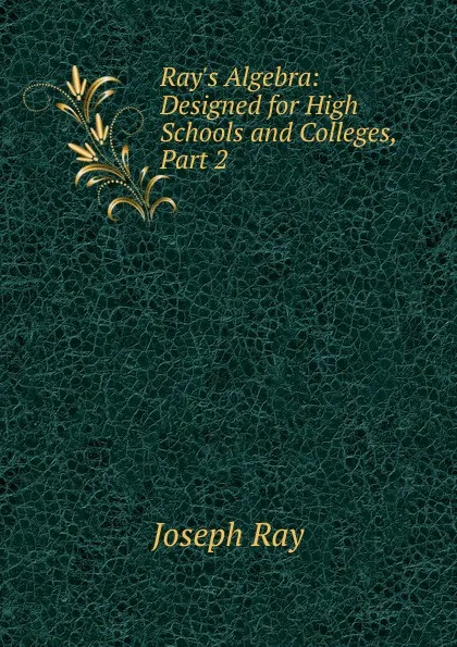 Обложка книги Ray.s Algebra: Designed for High Schools and Colleges, Part 2, Joseph Ray