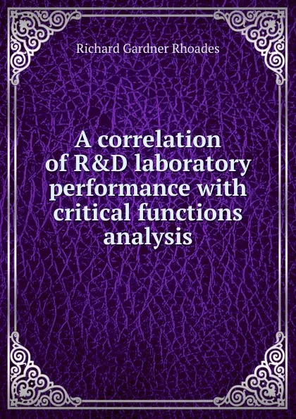 Обложка книги A correlation of R.D laboratory performance with critical functions analysis, Richard Gardner Rhoades