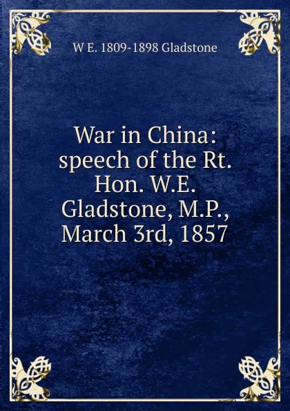 Обложка книги War in China: speech of the Rt. Hon. W.E. Gladstone, M.P., March 3rd, 1857, W. E. Gladstone