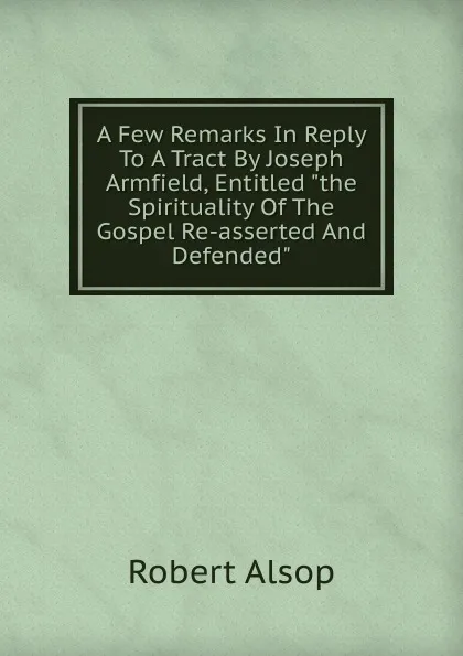 Обложка книги A Few Remarks In Reply To A Tract By Joseph Armfield, Entitled 