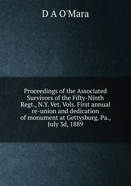 Обложка книги Proceedings of the Associated Survivors of the Fifty-Ninth Regt., N.Y. Vet. Vols. First annual re-union and dedication of monument at Gettysburg, Pa., July 3d, 1889, D A O'Mara