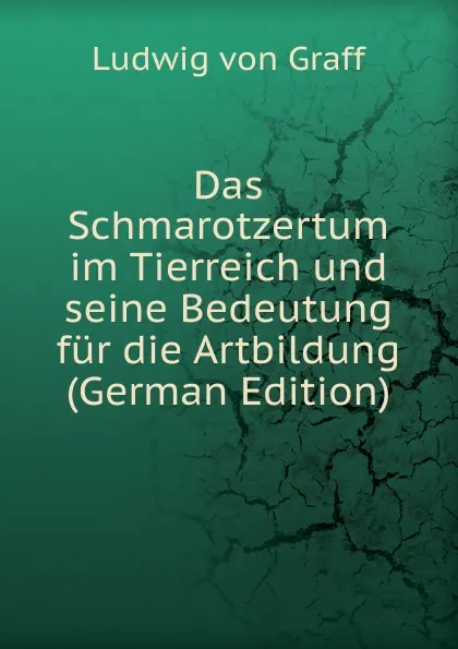 Обложка книги Das Schmarotzertum im Tierreich und seine Bedeutung fur die Artbildung (German Edition), Ludwig von Graff