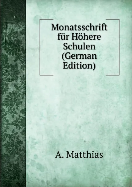 Обложка книги Monatsschrift fur Hohere Schulen (German Edition), A. Matthias