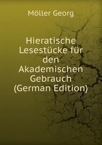 Обложка книги Hieratische Lesestucke fur den Akademischen Gebrauch (German Edition), Möller Georg