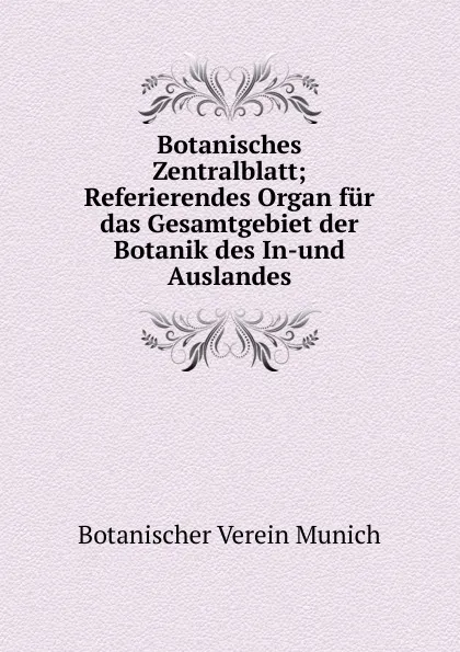 Обложка книги Botanisches Zentralblatt; Referierendes Organ fur das Gesamtgebiet der Botanik des In-und Auslandes, Botanischer Verein Munich