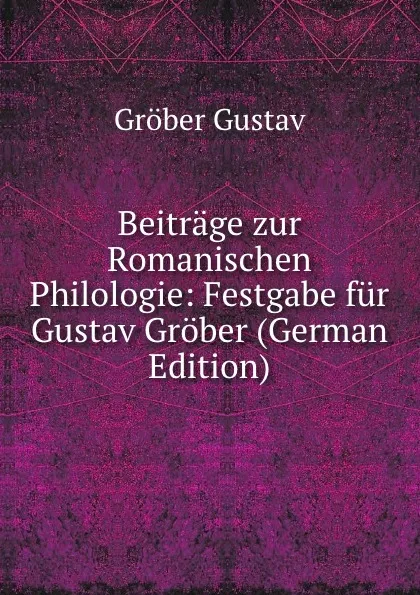 Обложка книги Beitrage zur Romanischen Philologie: Festgabe fur Gustav Grober (German Edition), Gröber Gustav