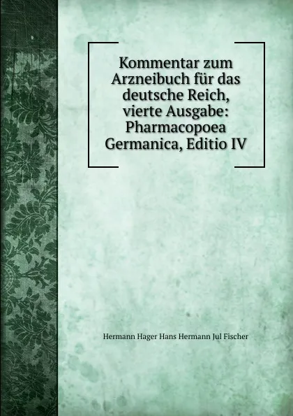 Обложка книги Kommentar zum Arzneibuch fur das deutsche Reich, vierte Ausgabe: Pharmacopoea Germanica, Editio IV., Hermann Hager Hans Hermann Jul Fischer