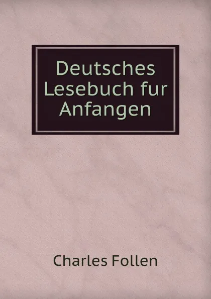 Обложка книги Deutsches Lesebuch fur Anfangen, Charles Follen