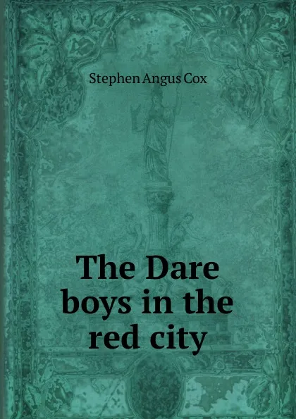 Обложка книги The Dare boys in the red city, Stephen Angus Cox