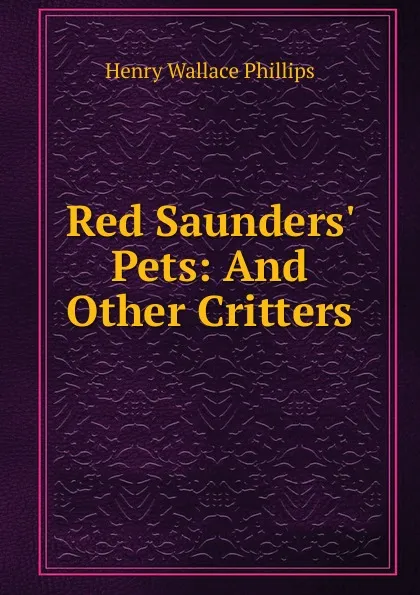 Обложка книги Red Saunders. Pets: And Other Critters, Henry Wallace Phillips