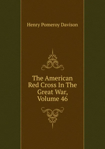 Обложка книги The American Red Cross In The Great War, Volume 46, Henry Pomeroy Davison