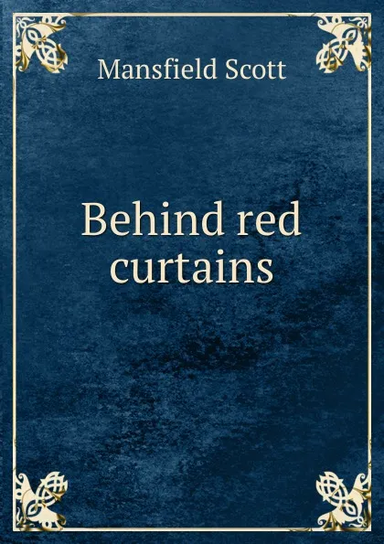 Обложка книги Behind red curtains, Mansfield Scott