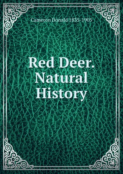 Обложка книги Red Deer. Natural History, Cameron Donald 1835-1905