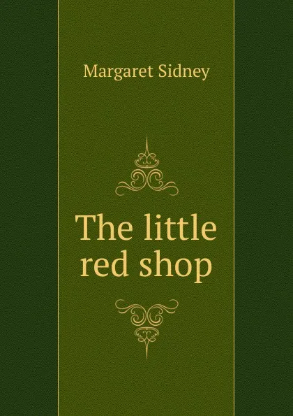 Обложка книги The little red shop, Margaret Sidney