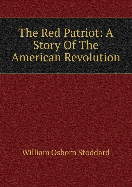 Обложка книги The Red Patriot: A Story Of The American Revolution, William Osborn Stoddard