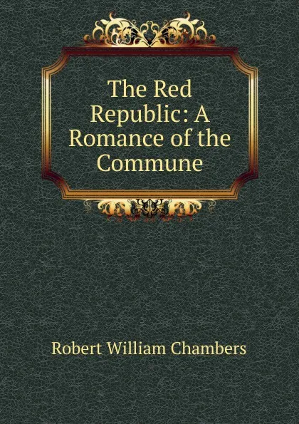 Обложка книги The Red Republic: A Romance of the Commune, Robert W. Chambers