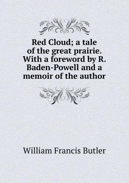 Обложка книги Red Cloud; a tale of the great prairie. With a foreword by R. Baden-Powell and a memoir of the author, William Francis Butler