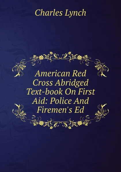 Обложка книги American Red Cross Abridged Text-book On First Aid: Police And Firemen.s Ed., Charles Lynch
