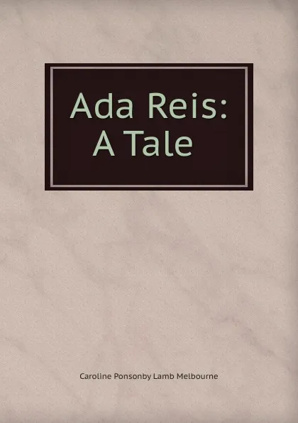 Обложка книги Ada Reis: A Tale ., Caroline Ponsonby Lamb Melbourne