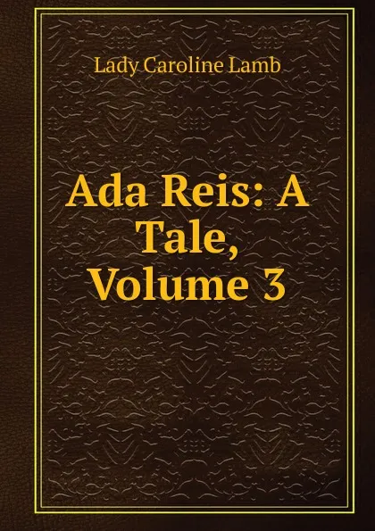 Обложка книги Ada Reis: A Tale, Volume 3, Lady Caroline Lamb