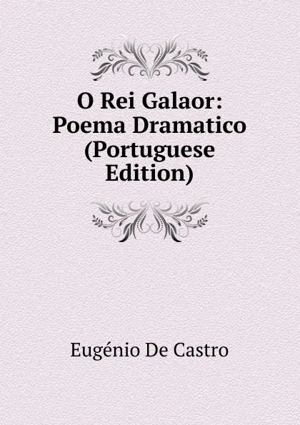 Обложка книги O Rei Galaor: Poema Dramatico (Portuguese Edition), Eugénio de Castro