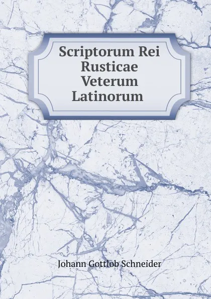 Обложка книги Scriptorum Rei Rusticae Veterum Latinorum ., Johann Gottlob Schneider