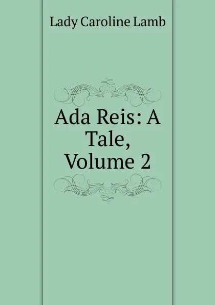 Обложка книги Ada Reis: A Tale, Volume 2, Lady Caroline Lamb