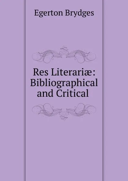 Обложка книги Res Literariae: Bibliographical and Critical ., Brydges Egerton