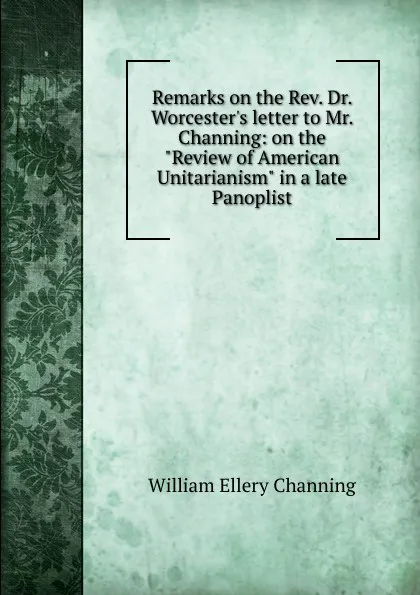 Обложка книги Remarks on the Rev. Dr. Worcester.s letter to Mr. Channing: on the 