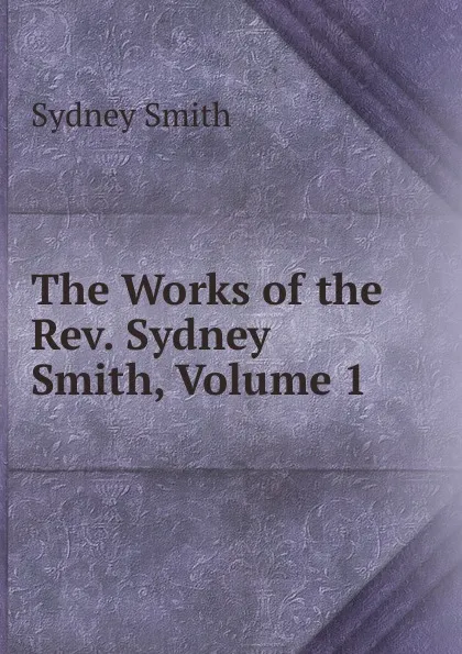 Обложка книги The Works of the Rev. Sydney Smith, Volume 1, Sydney Smith